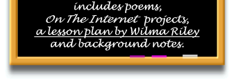 includes poems, On The Internet projects, a lesson plan by Wilma Riley and background notes.